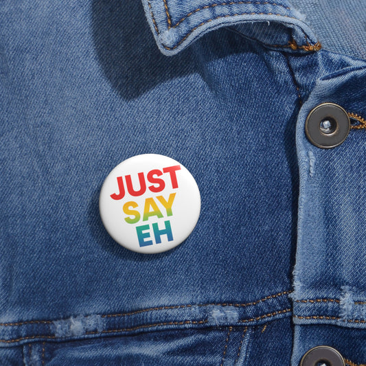 "Just Say Eh" Custom Pin Button